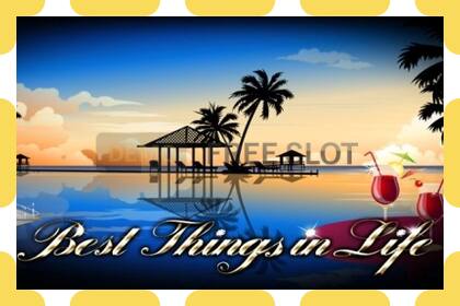 រន្ធដោតសាកល្បង Best Things in Life ឥតគិតថ្លៃនិងដោយគ្មានការចុះឈ្មោះ