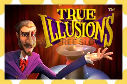 រន្ធដោតសាកល្បង True Illusions ឥតគិតថ្លៃនិងដោយគ្មានការចុះឈ្មោះ